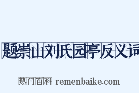 题崇山刘氏园亭反义词是什么意思的图片